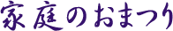 家庭のおまつり